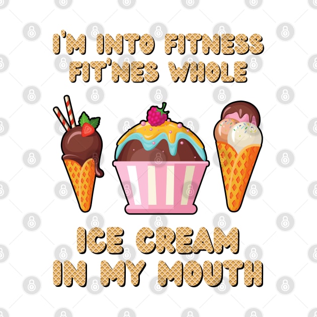 I'm Into Fitness Ice Cream Funny by JustBeSatisfied