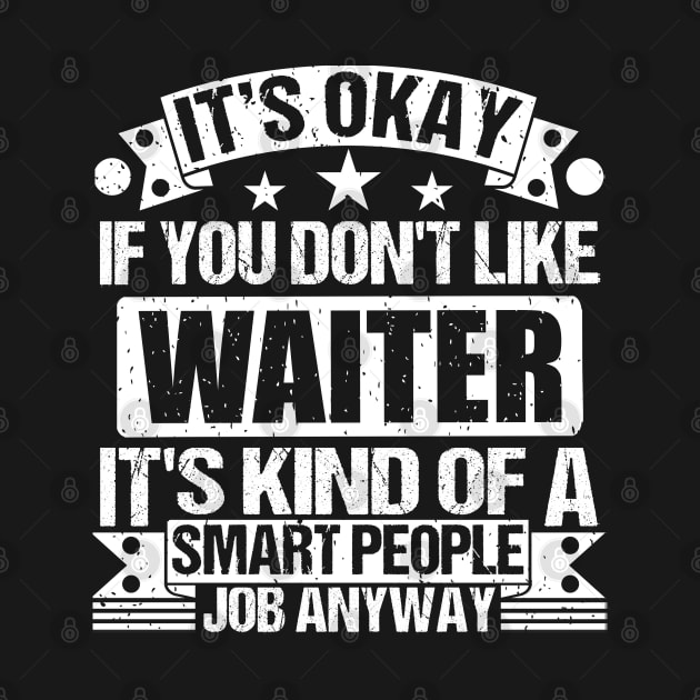 Waiter lover It's Okay If You Don't Like Waiter It's Kind Of A Smart People job Anyway by Benzii-shop 