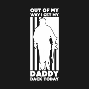 Out Of My Way I Get My Daddy Soldier Back Today T-Shirt