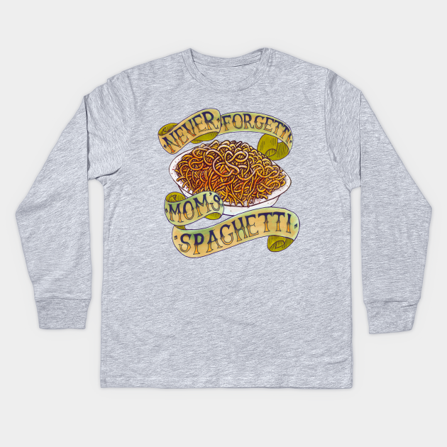 Never Forgetti Mom S Spaghetti Spaghetti Kids Long Sleeve T Shirt Teepublic