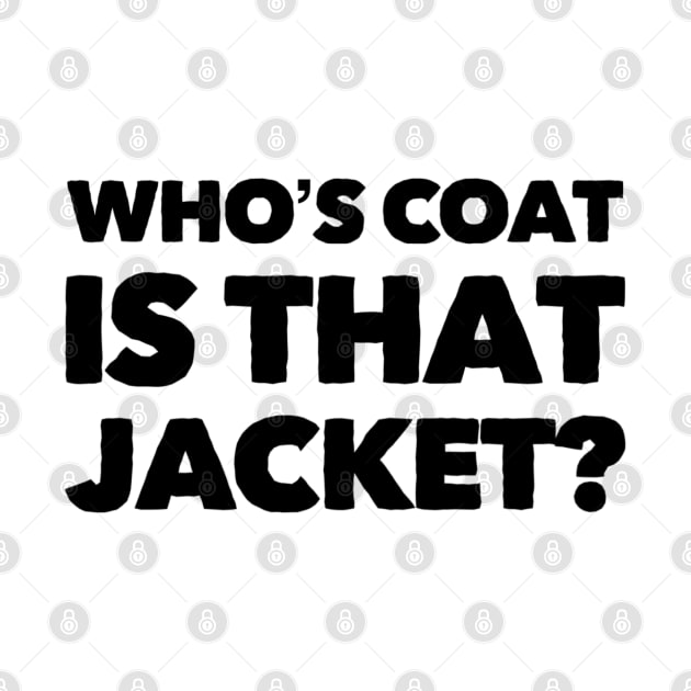 Who's Coat Is That Jacket? by Welsh Jay