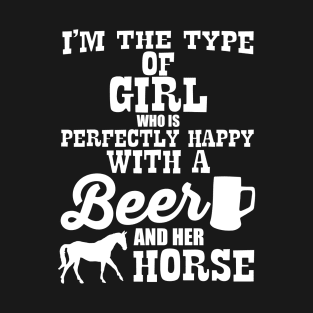 I'm the Type of Girl Happy With Beer and Her Horse T-Shirt T-Shirt