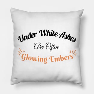 Under White Ashes Are Often Glowing Embers - Inspirational Quote -Light Background Pillow