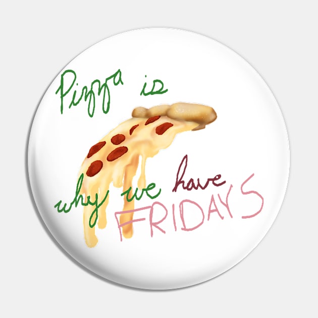 Pizza is why we have Fridays Pin by AnaisMolyneux