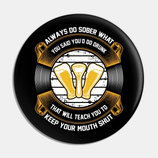 Always do sober what you said you'd do drunk. That will teach you to keep your mouth shut  T Shirt For Women Men Pin