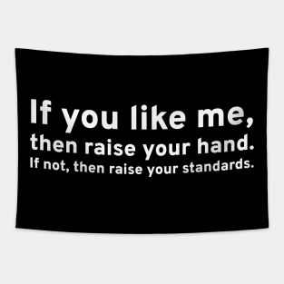 If you like me, then raise your hand. If not, then raise your standards. Tapestry