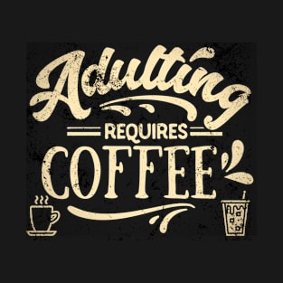 Adulting Requires Coffee, Coffee Lover Gift T-Shirt