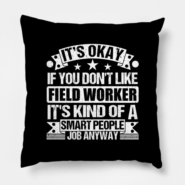 field worker lover It's Okay If You Don't Like field worker It's Kind Of A Smart People job Anyway Pillow by Benzii-shop 