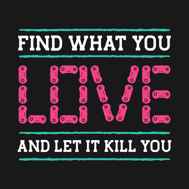 Find What You Love Let It Kill You Gamer by Teewyld