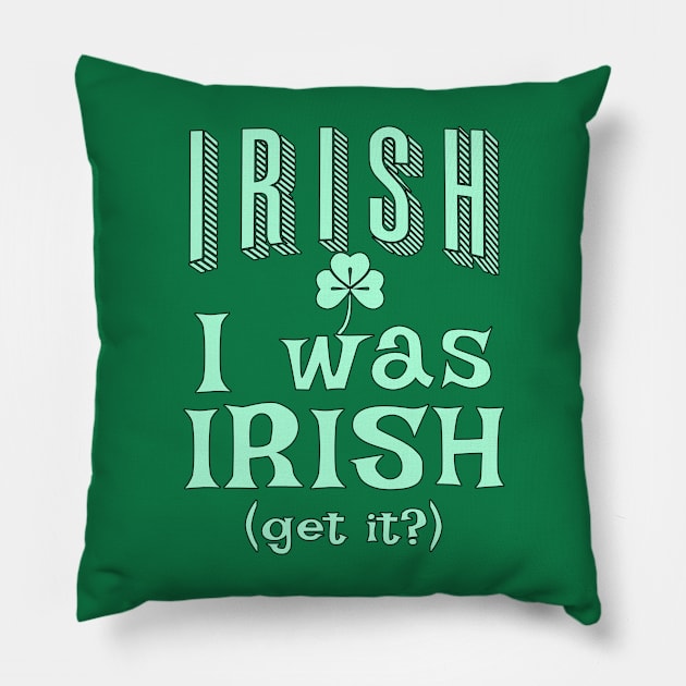 IRISH I Was Irish (Get it?) St Patricks Day Humor Pillow by Scarebaby