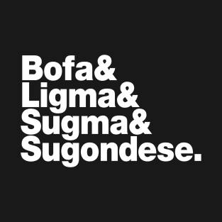 Bofa & Ligma & Sugma & Sugondese. T-Shirt