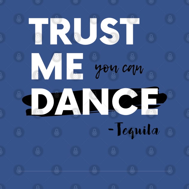 Trust Me You Can Dance, Tequila by Simple Life Designs