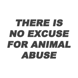 there is no excuse for animal abuse T-Shirt