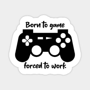 Born to game forced to work Magnet