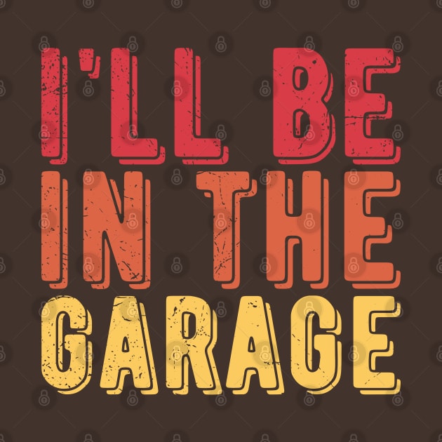 Ill Be In The Garage funny mechanic quotes by Gaming champion