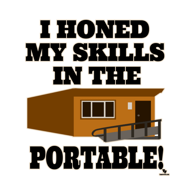 I Honed My Skills in the Portable by Tshirtfort