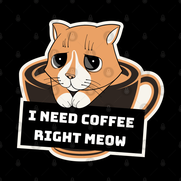 I need my coffee right Meow by TylanTheBrand