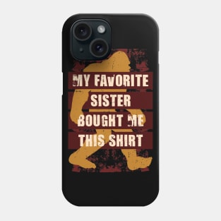 My Favorite Sister Bought Me This Shirt Bigfoot Funny Phone Case