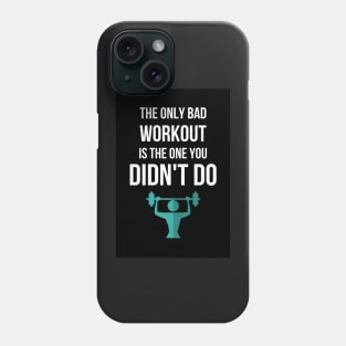 The Only Bad Workout Is The One You Didn't Do Phone Case