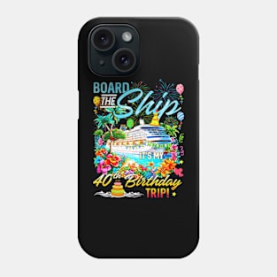 Board The Ship Its My 40Th Birthday Trip Birthday Cruise Phone Case