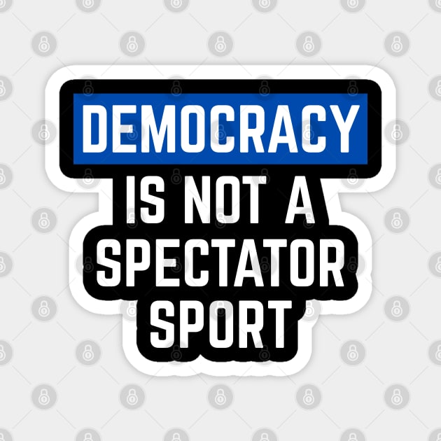 Democracy-Is-Not-A-Spectator-Sport Magnet by Creatifly Graphic Tees