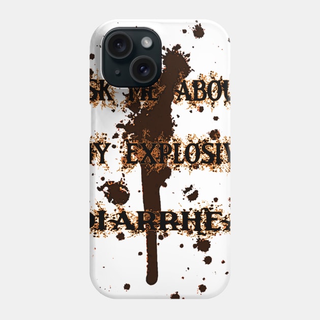 Ask me about my explosive diarrhea Phone Case by superdude8574