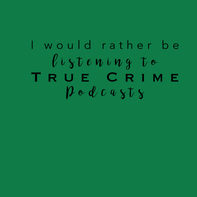 Id rather be listening to true crime by Strictly Homicide Podcast