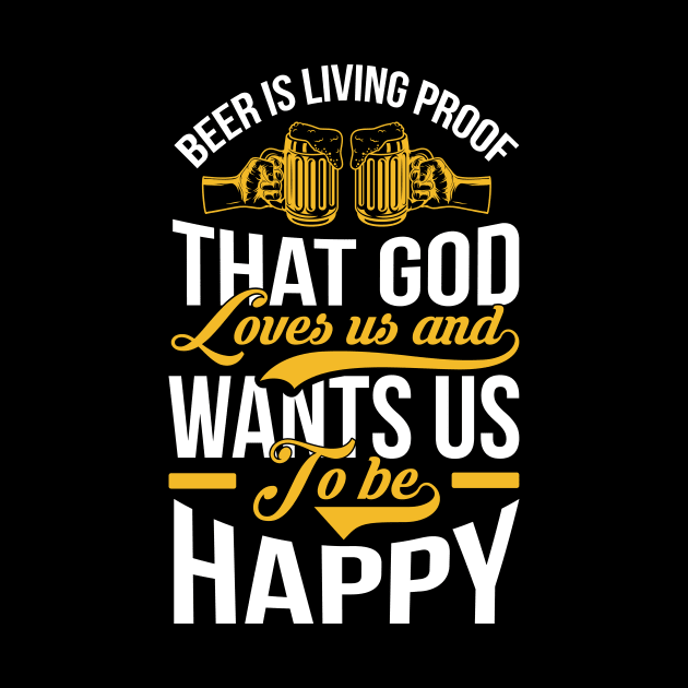 Beer Is Living Proof That God Loves Us And Wants Us To Be Happy T Shirt For Women Men by Pretr=ty