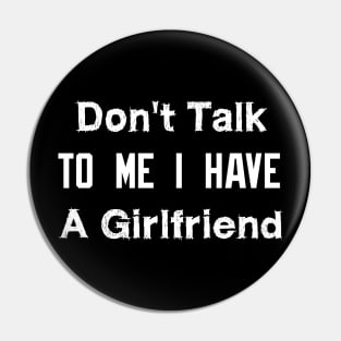 Don't Talk To Me I Have A Girlfriend Pin