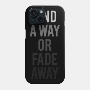 Find a Way or Fade Away Phone Case