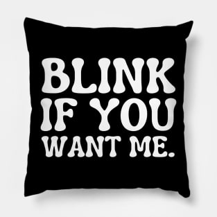 blink if you want me Pillow