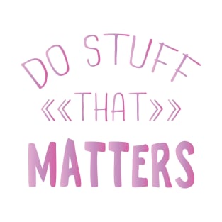 Do Stuff that Matters T-Shirt