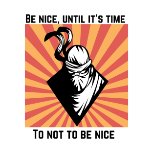 Be nice, until it's time to not be nice T-Shirt