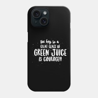 the key to a GREAT GLASS of GREEN JUICE is COURAGE! Phone Case