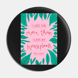 I love you more than I love my houseplants Pin