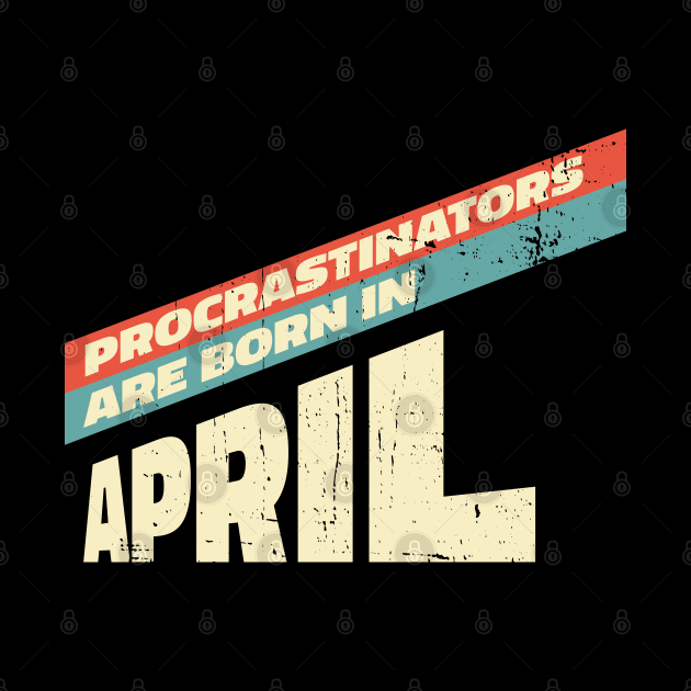 Procrastinators are born in April by Made by Popular Demand