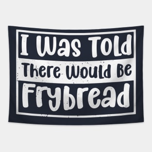 I Was Told There Would Be Frybread, Gift For Everyone Who Loves Frybread frybread lovers Tapestry