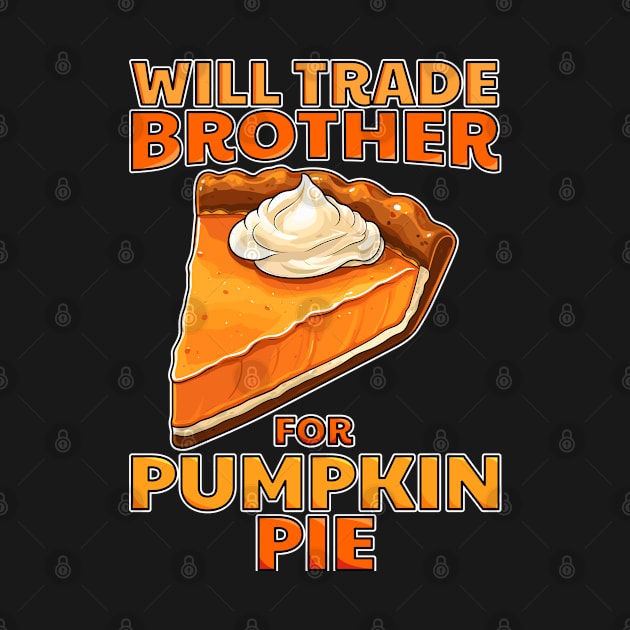 Will Trade Brother For Pumpkin Pie Funny Thanksgiving by NeverTry