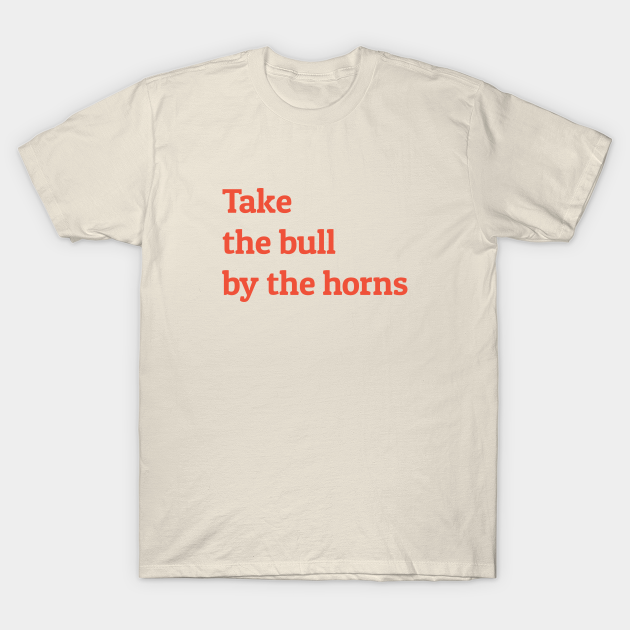 Discover Take the Bull by the Horns - Take The Bull By The Horns - T-Shirt