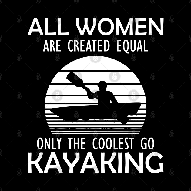 Kayak - All women are created equal only the coolest go kayaking by KC Happy Shop