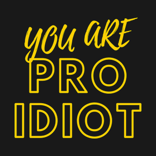 YOU ARE A PRO IDIOT FUNNY YELLOW T-Shirt