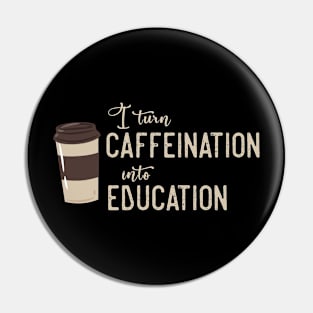 Caffeination to Education Teacher Coffee Pin