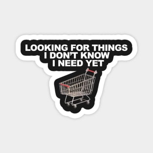 Looking For Things I Don't Know I Need Yet Magnet