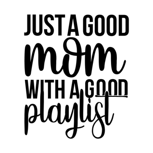 Unique Just A Good Mom With A Good Playlist , Mom Design T-Shirt