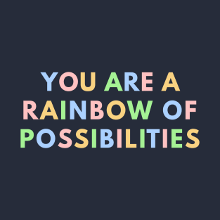 You Are A Rainbow Of Possibilities T-Shirt