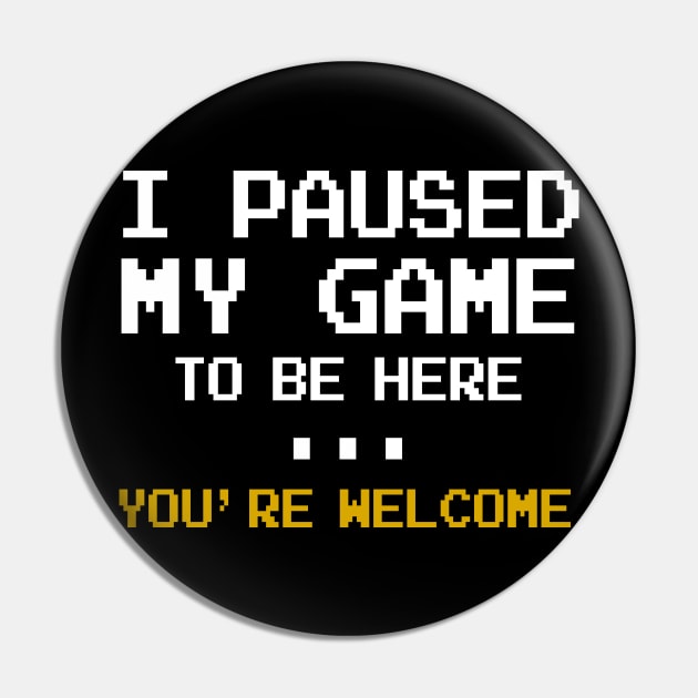 I Paused My Game You're Welcome Funny Geek Gamer Pin by williamarmin