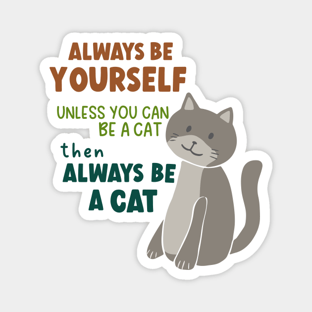 Always Be Yourself Unless You Can Be A Cat Then Always Be A Cat Magnet by B*Shoppe