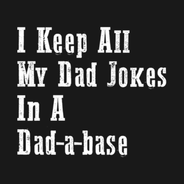 I Keep All My Dad Jokes In A Dad-a-base by TshirtMA