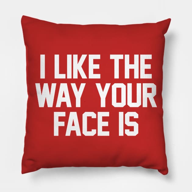 I Like The Way Your Face Is - White Pillow by zubiacreative