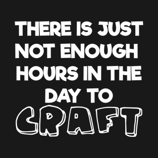 Not Enough Hours In Day to Craft Arts and Crafts Lover T-Shirt